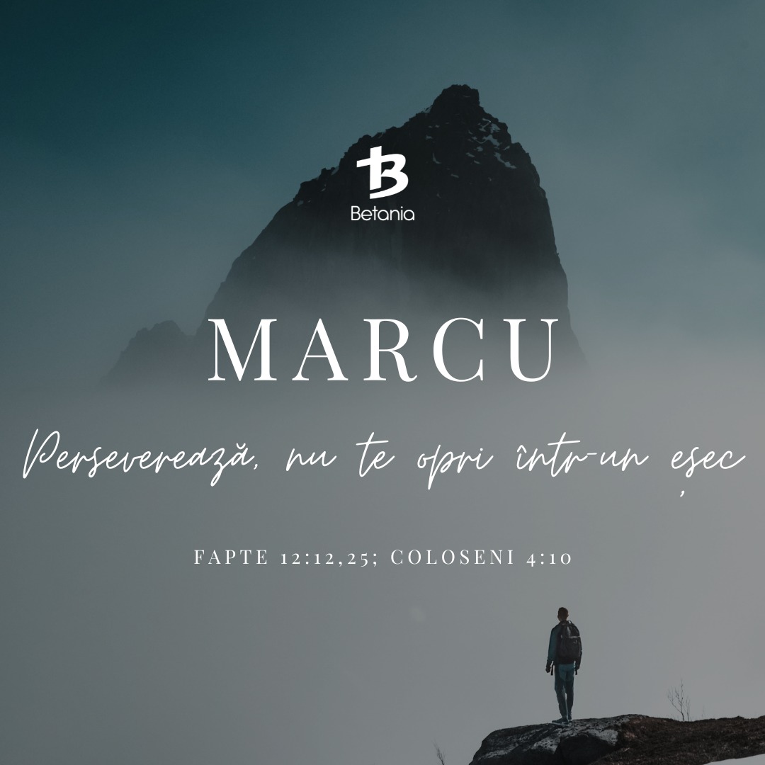 MARCU – Destin recuperat după eșec, prin perseverență și încredere (Fapte 12:12,25; Col. 4:10) 306/365