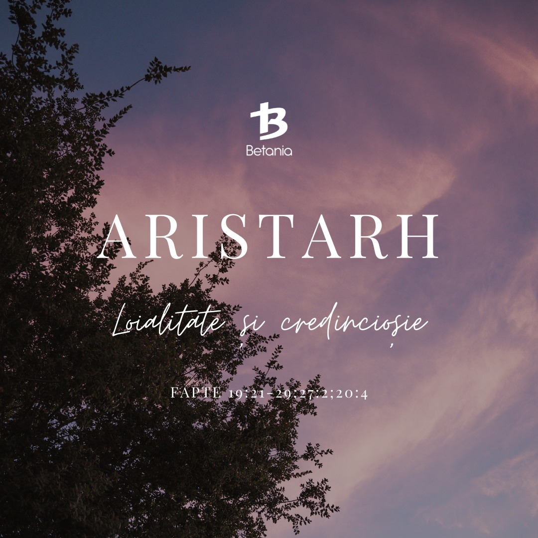 ARISTARH – Loialitate și credincioșie (Fapte 19:21-29;27:2;20:4) 322/365